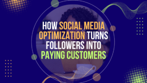 How Social Media Optimization Turns Followers into Paying Customers
