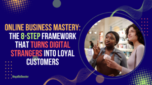 Online Business Mastery: The 8-Step Framework That Turns Digital Strangers Into Loyal Customers